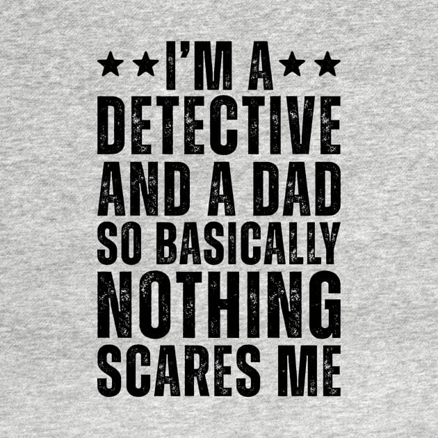 I'M A Detective And A Dad So Basically Nothing Scares Me by Saimarts